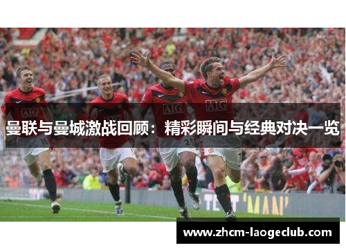 曼联与曼城激战回顾：精彩瞬间与经典对决一览