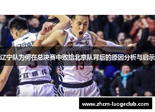 辽宁队为何在总决赛中败给北京队背后的原因分析与启示