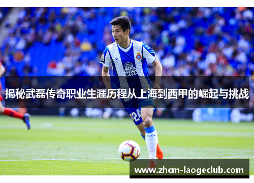 揭秘武磊传奇职业生涯历程从上海到西甲的崛起与挑战
