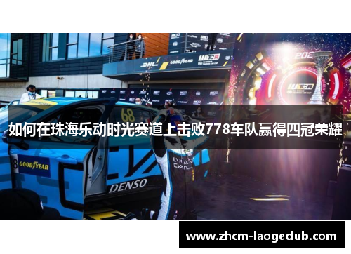 如何在珠海乐动时光赛道上击败778车队赢得四冠荣耀