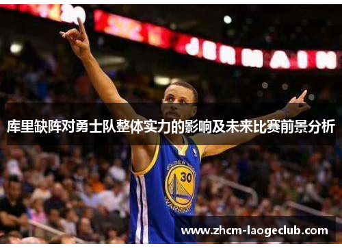 库里缺阵对勇士队整体实力的影响及未来比赛前景分析