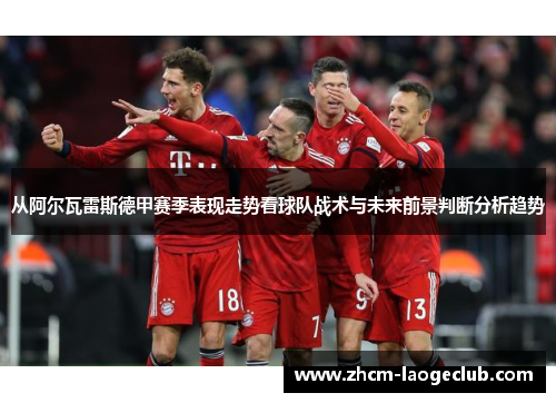 从阿尔瓦雷斯德甲赛季表现走势看球队战术与未来前景判断分析趋势