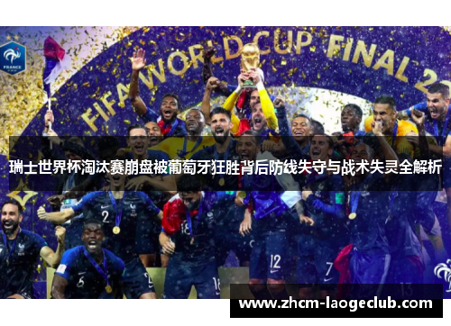 瑞士世界杯淘汰赛崩盘被葡萄牙狂胜背后防线失守与战术失灵全解析