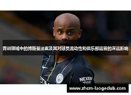 青训领域中的博斯曼法案及其对球员流动性和俱乐部运营的深远影响