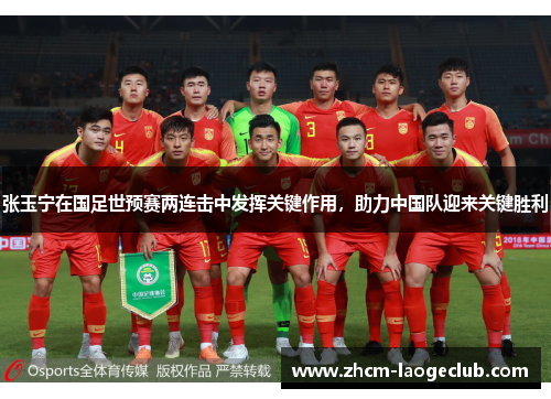 张玉宁在国足世预赛两连击中发挥关键作用，助力中国队迎来关键胜利